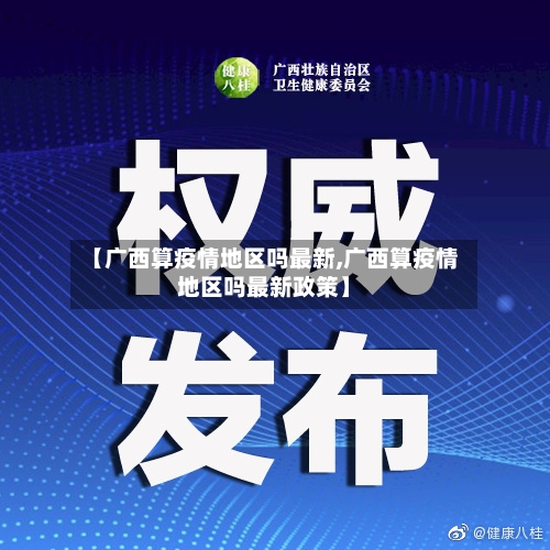 【广西算疫情地区吗最新,广西算疫情地区吗最新政策】-第2张图片