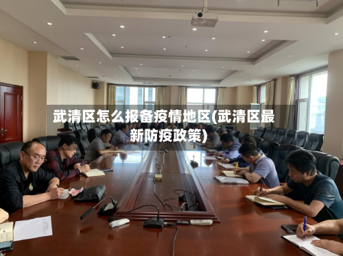 武清区怎么报备疫情地区(武清区最新防疫政策)-第2张图片