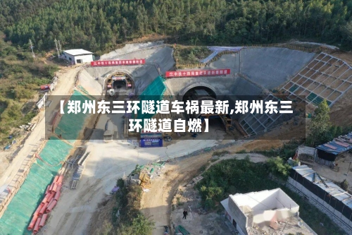 【郑州东三环隧道车祸最新,郑州东三环隧道自燃】