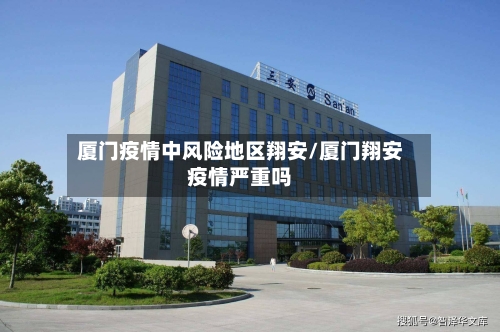 厦门疫情中风险地区翔安/厦门翔安疫情严重吗-第2张图片