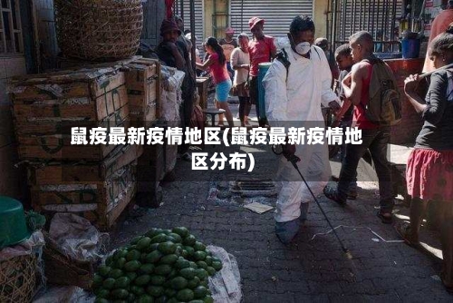 鼠疫最新疫情地区(鼠疫最新疫情地区分布)-第2张图片