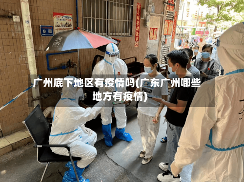 广州底下地区有疫情吗(广东广州哪些地方有疫情)-第2张图片