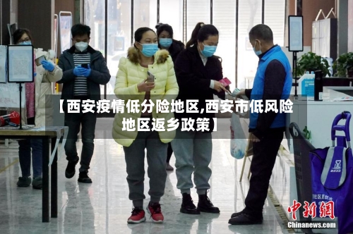 【西安疫情低分险地区,西安市低风险地区返乡政策】