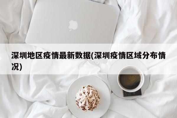 深圳地区疫情最新数据(深圳疫情区域分布情况)