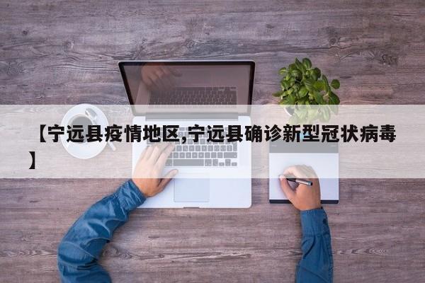 【宁远县疫情地区,宁远县确诊新型冠状病毒】