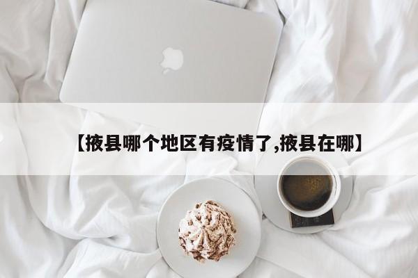 【掖县哪个地区有疫情了,掖县在哪】