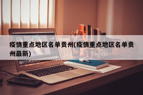 疫情重点地区名单贵州(疫情重点地区名单贵州最新)