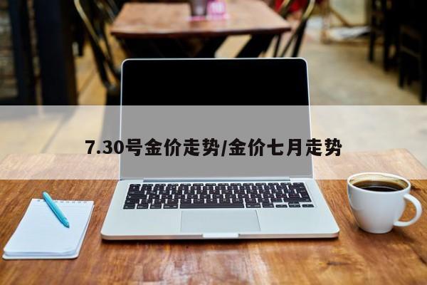 7.30号金价走势/金价七月走势