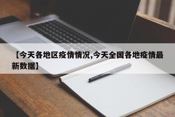 【今天各地区疫情情况,今天全国各地疫情最新数据】