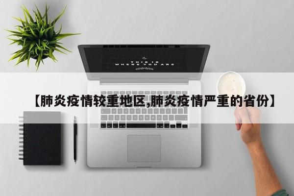 【肺炎疫情较重地区,肺炎疫情严重的省份】