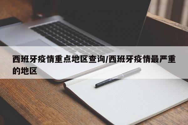 西班牙疫情重点地区查询/西班牙疫情最严重的地区