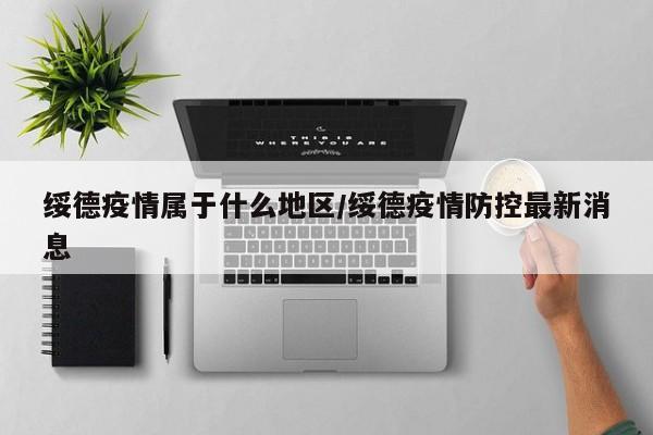 绥德疫情属于什么地区/绥德疫情防控最新消息