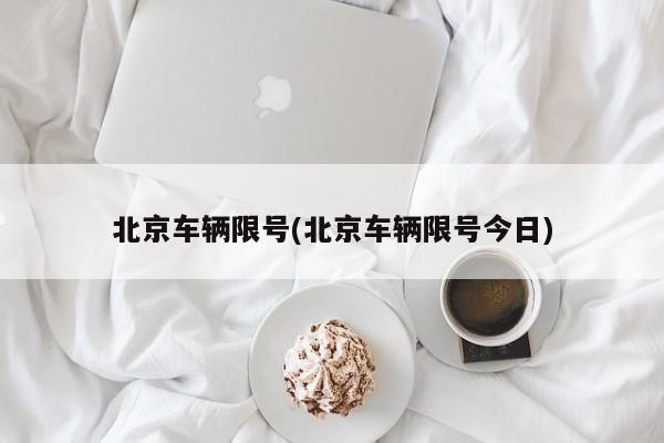 北京车辆限号(北京车辆限号今日)