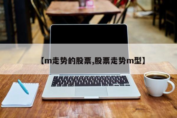 【m走势的股票,股票走势m型】