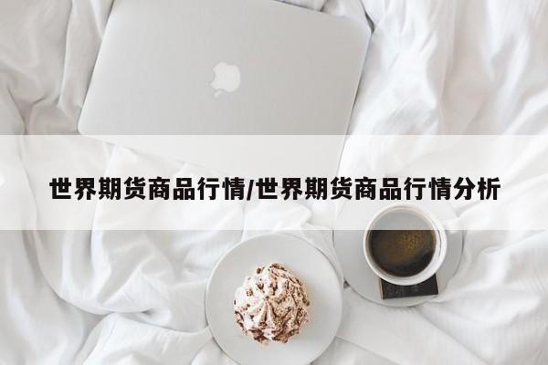 世界期货商品行情/世界期货商品行情分析